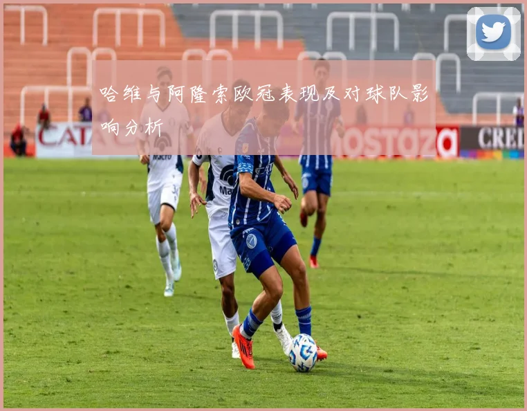 哈维与阿隆索欧冠表现及对球队影响分析