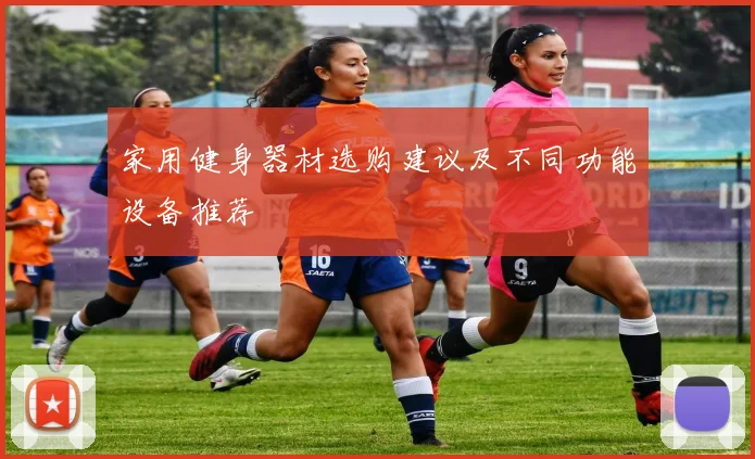 家用健身器材选购建议及不同功能设备推荐